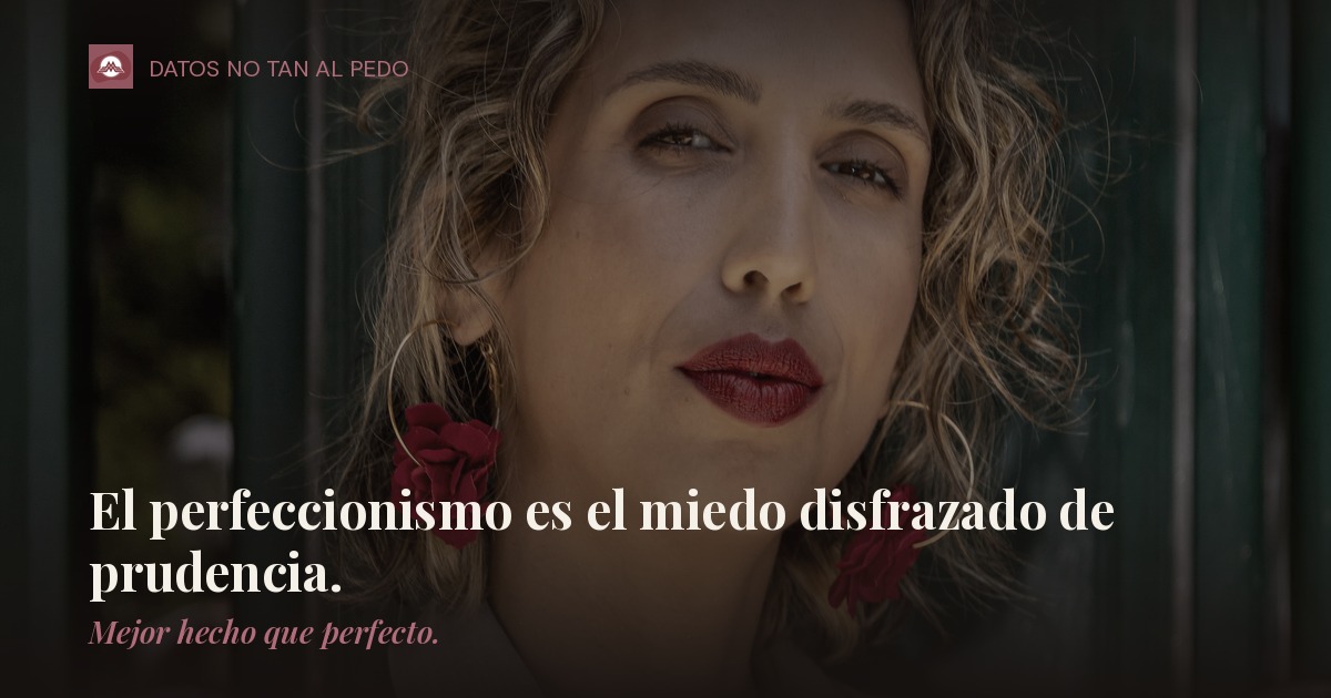 El perfeccionismo es el miedo disfrazado de prudencia